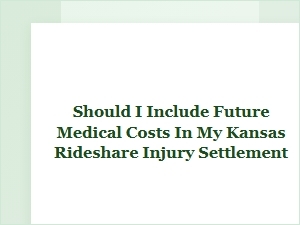 Consider Future Medical Costs in Your Kansas Rideshare Settlement